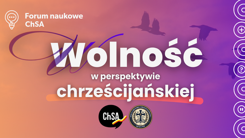 Forum Naukowe ChSA: Wolność w perspektywie chrześcijańskiej
