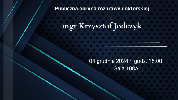 Publiczna obrona rozprawy doktorskiej mgr Krzysztofa Jodczyka